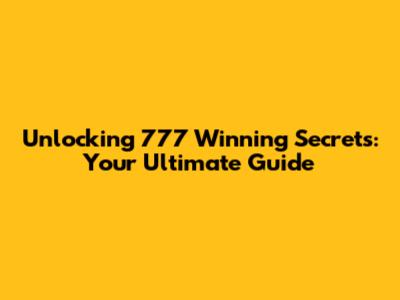 Unlocking 777 Winning Secrets: Your Ultimate Guide