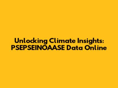 Unlocking Climate Insights: PSEPSEINOAASE Data Online