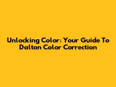 Unlocking Color: Your Guide To Dalton Color Correction