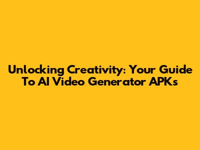 Unlocking Creativity: Your Guide To AI Video Generator APKs