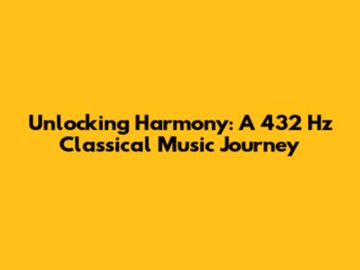 Unlocking Harmony: A 432 Hz Classical Music Journey