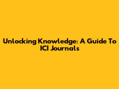 Unlocking Knowledge: A Guide To ICI Journals