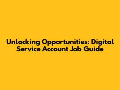 Unlocking Opportunities: Digital Service Account Job Guide