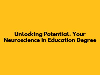 Unlocking Potential: Your Neuroscience In Education Degree