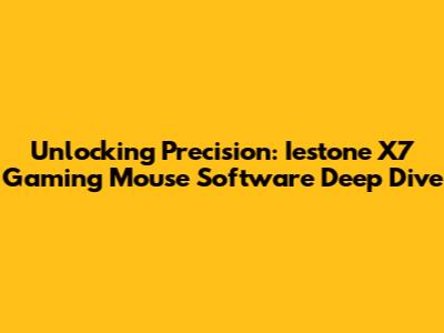 Unlocking Precision: Iestone X7 Gaming Mouse Software Deep Dive