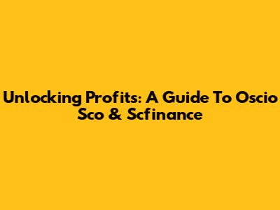 Unlocking Profits: A Guide To Oscio Sco & Scfinance