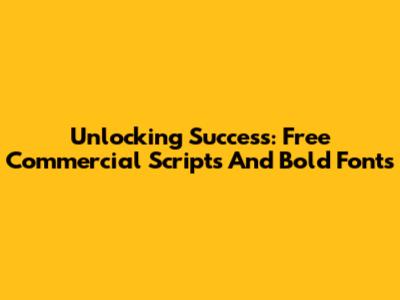 Unlocking Success: Free Commercial Scripts And Bold Fonts