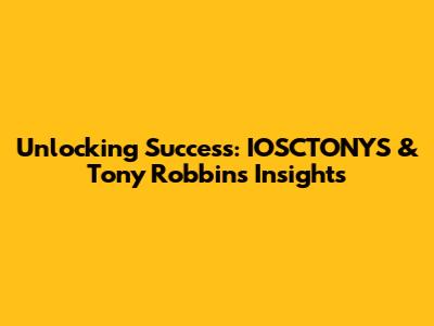 Unlocking Success: IOSCTONYS & Tony Robbins' Insights