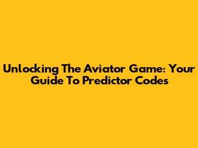 Unlocking The Aviator Game: Your Guide To Predictor Codes