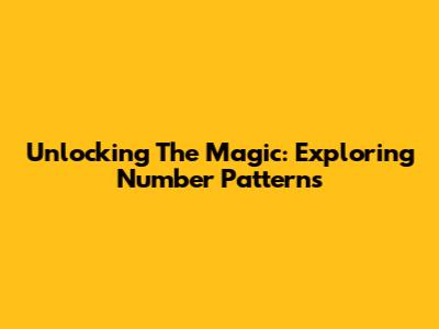 Unlocking The Magic: Exploring Number Patterns