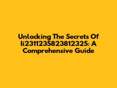 Unlocking The Secrets Of Ii2311235823812325: A Comprehensive Guide