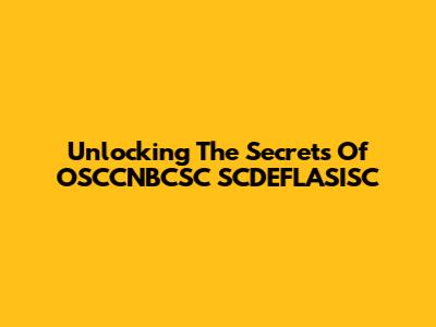 Unlocking The Secrets Of OSCCNBCSC SCDEFLASISC