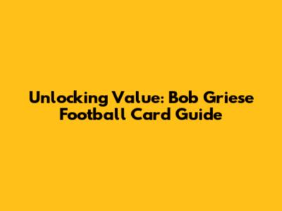 Unlocking Value: Bob Griese Football Card Guide