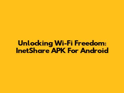 Unlocking Wi-Fi Freedom: InetShare APK For Android
