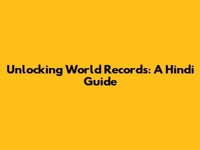 Unlocking World Records: A Hindi Guide