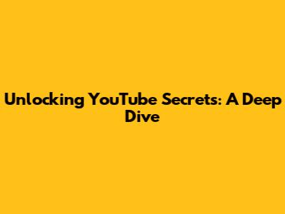 Unlocking YouTube Secrets: A Deep Dive