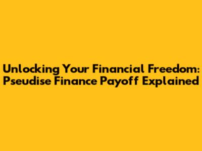 Unlocking Your Financial Freedom: Pseudise Finance Payoff Explained