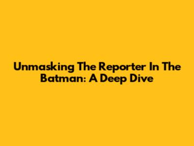 Unmasking The Reporter In The Batman: A Deep Dive