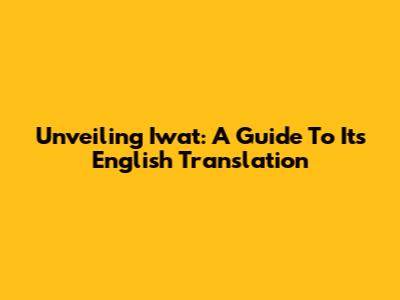 Unveiling 'Iwat': A Guide To Its English Translation