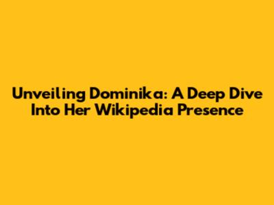 Unveiling Dominika: A Deep Dive Into Her Wikipedia Presence