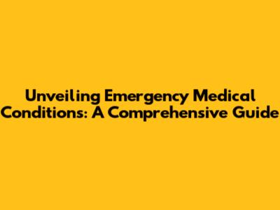Unveiling Emergency Medical Conditions: A Comprehensive Guide