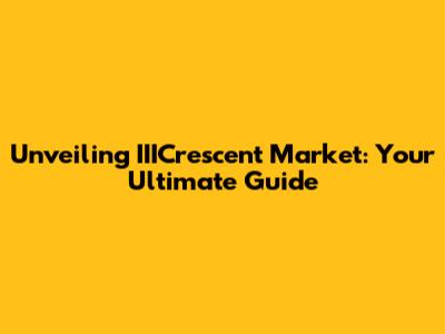 Unveiling IIICrescent Market: Your Ultimate Guide