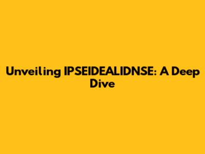 Unveiling IPSEIDEALIDNSE: A Deep Dive