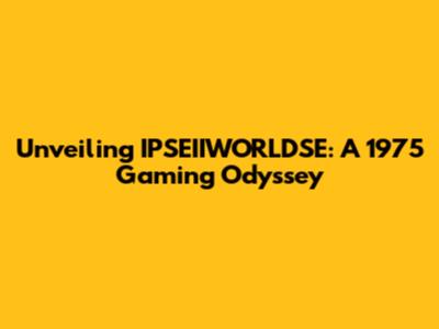 Unveiling IPSEIIWORLDSE: A 1975 Gaming Odyssey