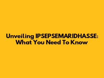 Unveiling IPSEPSEMARIDHASSE: What You Need To Know