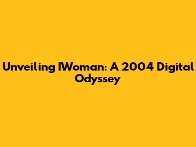 Unveiling IWoman: A 2004 Digital Odyssey