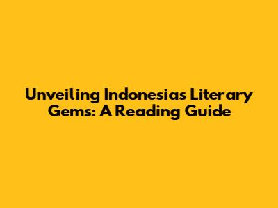 Unveiling Indonesia's Literary Gems: A Reading Guide