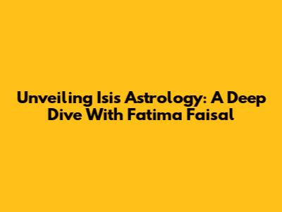 Unveiling Isis Astrology: A Deep Dive With Fatima Faisal