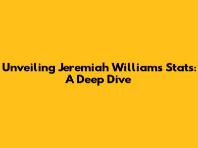 Unveiling Jeremiah Williams' Stats: A Deep Dive