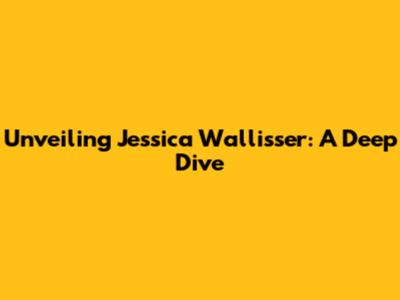 Unveiling Jessica Wallisser: A Deep Dive
