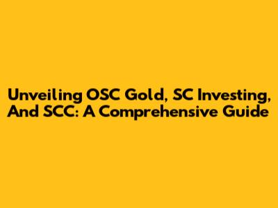 Unveiling OSC Gold, SC Investing, And SCC: A Comprehensive Guide