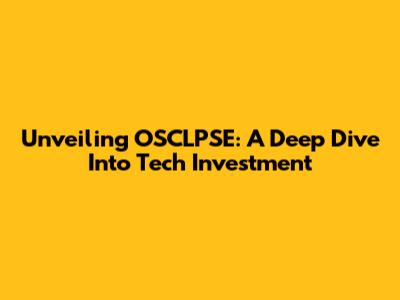 Unveiling OSCLPSE: A Deep Dive Into Tech Investment