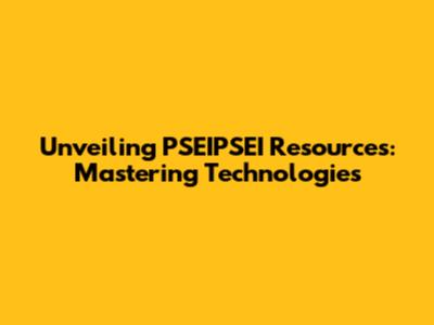 Unveiling PSEIPSEI Resources: Mastering Technologies