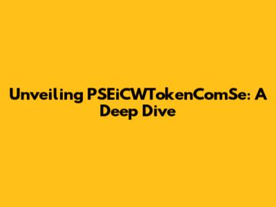 Unveiling PSEiCWTokenComSe: A Deep Dive
