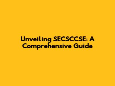 Unveiling SECSCCSE: A Comprehensive Guide