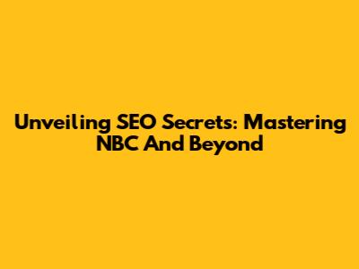 Unveiling SEO Secrets: Mastering NBC And Beyond