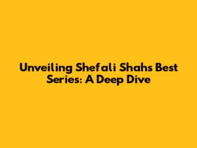 Unveiling Shefali Shah's Best Series: A Deep Dive
