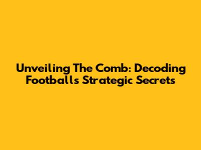 Unveiling The Comb: Decoding Football's Strategic Secrets