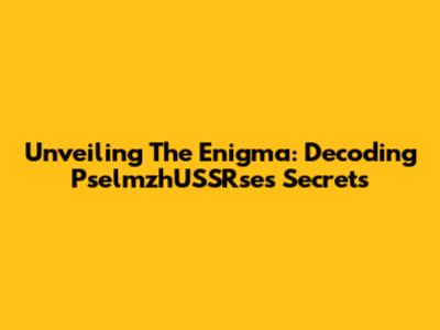 Unveiling The Enigma: Decoding PselmzhUSSRse's Secrets