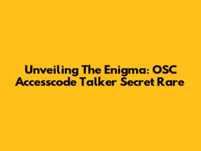Unveiling The Enigma: OSC Accesscode Talker Secret Rare