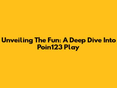 Unveiling The Fun: A Deep Dive Into Poin123 Play