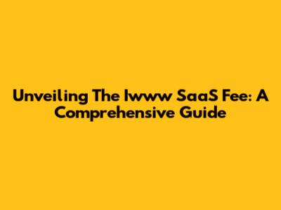 Unveiling The Iwww SaaS Fee: A Comprehensive Guide