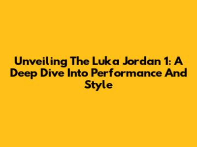 Unveiling The Luka Jordan 1: A Deep Dive Into Performance And Style