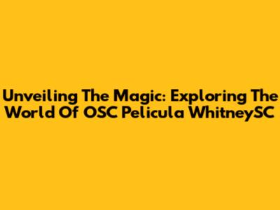 Unveiling The Magic: Exploring The World Of OSC Pelicula WhitneySC