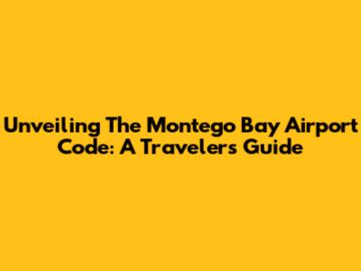 Unveiling The Montego Bay Airport Code: A Traveler's Guide