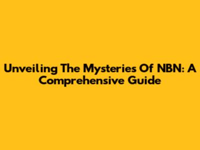 Unveiling The Mysteries Of NBN: A Comprehensive Guide